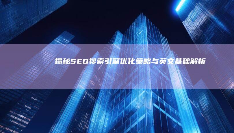 揭秘SEO：搜索引擎优化策略与英文基础解析